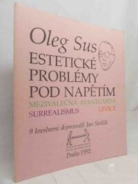 Šlosar, Dušan, Janáčková, Jaroslava, Suchomel, Milan, Oleg Sus: Estetické problémy pod napětím: meziválečná avantgarda, surrealismus, levice, 1992