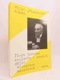 Havelková, Miroslava, Milan ,,Plukovník" Kubes: Život jednoho exulanta v soukolí dějin, 2016