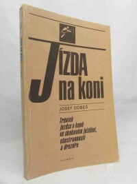 Dobeš, Josef, Jízda na koni: Trénink jezdce a koně ve skokovém ježdění, všestrannosti a drezúře, 1986