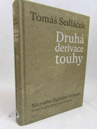 Sedláček, Tomáš, Druhá derivace touhy: Na prahu digitální teologie - Úvahy nad (ne)končícími otázkami, 2020