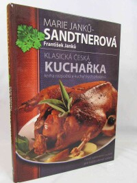 Janků, František, Janků-Sandtnerová, Marie, Klasická česká kuchařka: Kniha rozpočtů a kuchařských předpisů, 2007