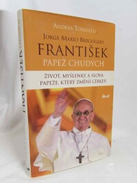 Tornielli, Andrea, Jorge Mario Bergoglio František Papež chudých: Život, Myšlenka a slova papeže, který změní církev, 2013