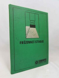 kolektiv, autorů, Frézovací stroje: Svislé frézky, Vodorovné frézky, Univerzální frézky, Mnohoúčelové frézky, Kopírovací frézky, Rovinné frézky, Frézky s číslově-programovým řízením, Ostatní frézky, 0