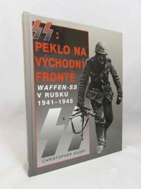 Ailsby, Christopher, SS: Peklo na východní frontě: Válka Waffen-SS v Rusku 1941-1945, 2006