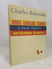 Bukowski, Charles, Erekce, Ejakulace, Exhibice a další příběhy obyčejného šílenství, 2000