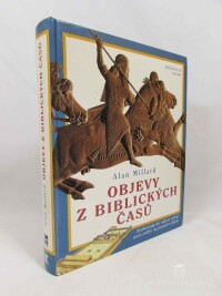 Millard, Alan, Objevy z biblických časů: Archeologické nálezy vrhají nové světlo na poselství Bible, 2000