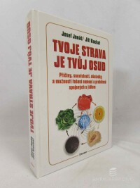 Jonáš, Josef, Kuchař, Jiří, Tvoje strava je tvůj osud: Příčiny, souvislosti, důsledy a možnosti řešení nemocí a problémů spojených s jídlem, 2015