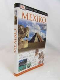 kolektiv, autorů, Mexiko: Architektura, fiesty, kavárny a bary, restaurace, pyramidy, umění a Mayové, 2005