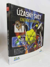 kolektiv, autorů, Úžasný svět energie a pohybu: Atom, zvuk, světlo, teorie relativity, zdroj emergie, moderní materiály a mnoho, 2018