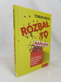 Beck, Tobias, Rozbal to naplno: Jak se nenechat dusit negativitou druhých a žit život snů, 2020