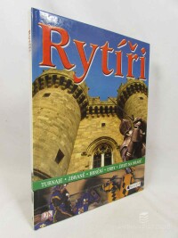 kolektiv, autorů, Rytíři: Turnaje, zbraně, brnění, erby a život na hradě, 2007