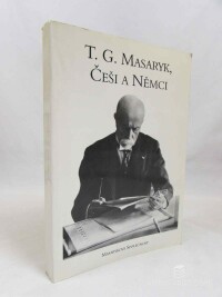 kolektiv, autorů, T. G. Masaryk, Češi a Němci (T. G. Masaryk a vztahy Čechů a Němců /1882-1937/): Sborník příspěvků přednesených od listopadu 1993 do června 1995 v rámci Masarykovy společnosti na FF UK v Praze, 1997