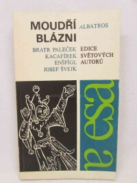 Frynta, Emanuel, Moudří blázni: Bratr Paleček, Kacafírek, Enšpígl, Josef Švejk (Knížka historek, pohádek, povídek a veršů o moudrém bláznovství a bláznivé moudrosti), 1976