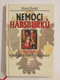 Bankl, Hans, Nemoci Habsburků: Z chorobopisů velké panovnické dynastie, 2000