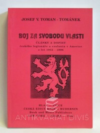 Toman-Tománek, Josef V., Boj za svobodu vlasti: Články a dopisy českého legionáře a exulanta v Americe z let 1932-1996, 1996