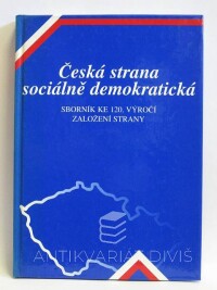 kolektiv, autorů, Česká strana sociálně demokratická: Sborník ke 120. výročí založení strany, 1998