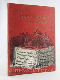Drůbková, Anna, Mladá hospodyňka: Kniha kuchařská obsahující osvědčené předpisy pro přípravu jídel k rozličným příležitostem dle doby denní a období ročních, 1908