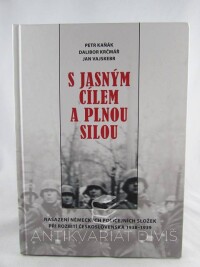Kaňák, Petr, Krčmár, Dalibor, Vajskebr, Jan, S jasným cílem a plnou silou: Nasazení německých policejních složek při rozbití Československa 1938-1939, 2014