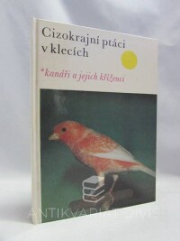 Wiener, Walter, Cizokrajní ptáci v klecích - Kanáři a jejich kříženci, 1981