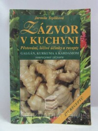 Teplíková, Jarmila, Zázvor v kuchyni: Pěstování, léčivé účinky a recepty (galgán, kurkuma a kardamom, sourozenci zázvoru), 2004