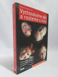 Aldortová, Naomi, Vychováváme děti a rosteme s nimi: Od neshod a kárání ke svobodě, rozvoji a radosti (pro rodiče malých i velkých dětí), 2010
