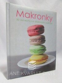kolektiv, autorů, Makronky: 30 receptů na dokonalý požitek, 2012
