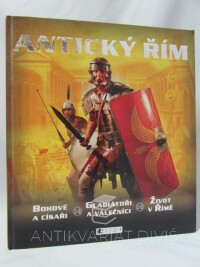 Steele, Philip, Antický Řím: Bohové a císaři, Gladiátoři a válečníci, Život v Římě, 2010