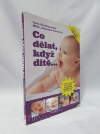 Ašenbrenerová, Ivana, Vidnerová, Alexandra, Co dělat, když dítě... Vyzkoušené tipy a tirky na dětská trápení krok za krokem, 2012