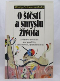Csikszentmihalyi, Mihaly, O štěstí a smyslu života: Můžeme ovládat své prožitky a ovlivňovat jejich kvalitu?, 1996