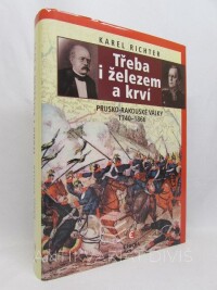 Richter, Karel, Třeba i železem a krví: Prusko-rakouské války 1740-1866, 2007