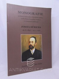 kolektiv, autorů, Monografie poslance Rakousko-Uherského sněmu, rytíře Řádu Františka Josefa I. a významné osobnosti Josefa Düricha 19. 8. 1847 - 12. 1. 1927, 0