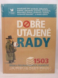 kolektiv, autorů, Dobře utajené rady: 1503 zřídka prozrazovaných tajemství jak ušetřit čas, peníze a námahu, 2008