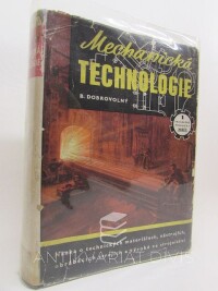 Dobrovolný, Bohumil, Mechanická technologie: Nauka o technických materiálech, nástrojích, obráběcích strojích a výrobě ve strojírenství, 1952