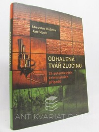 Stach, Jan, Kučera, Miroslav, Odhalená tvář zločinu (24 autentických kriminálních případů), 2010